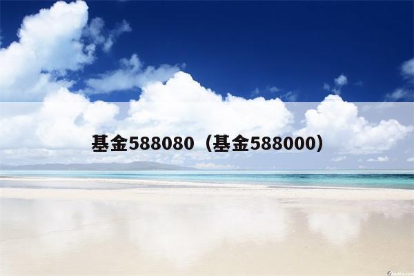 基金588080（基金588000）