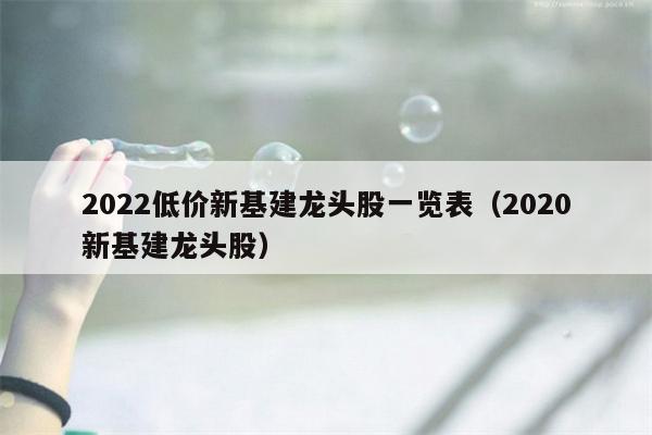 2022低价新基建龙头股一览表（2020新基建龙头股）