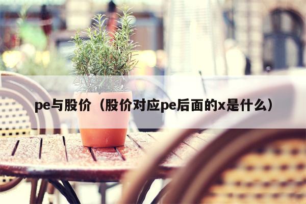 pe与股价（股价对应pe后面的x是什么）