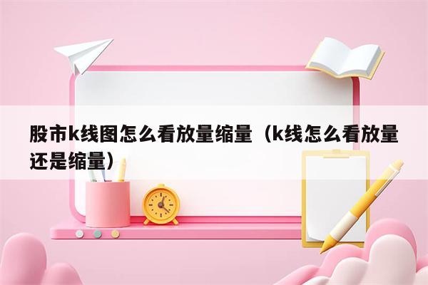 股市k线图怎么看放量缩量（k线怎么看放量还是缩量）