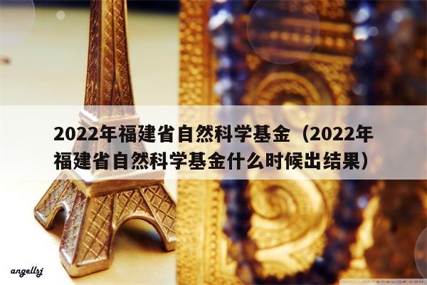 2022年福建省自然科学基金（2022年福建省自然科学基金什么时候出结果）