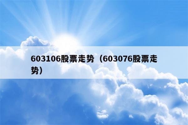 603106股票走势（603076股票走势）