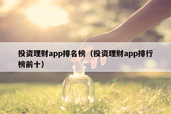 投资理财app排名榜（投资理财app排行榜前十）