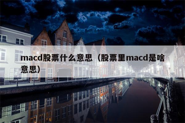 macd股票什么意思（股票里macd是啥意思）