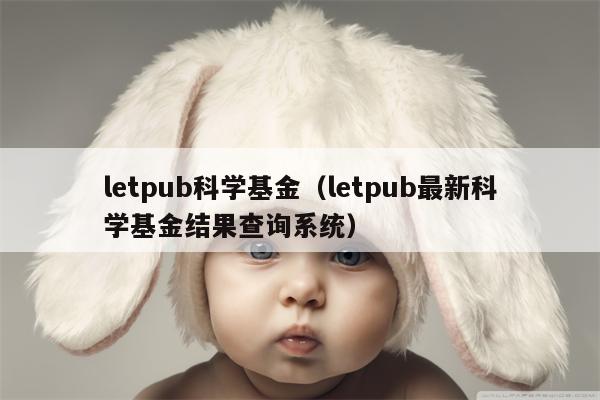 letpub科学基金（letpub最新科学基金结果查询系统）