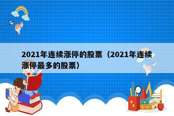 2021年连续涨停的股票（2021年连续涨停最多的股票）