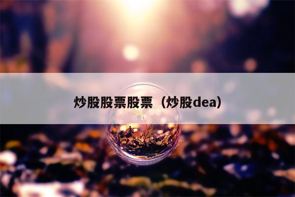 炒股股票股票（炒股dea）