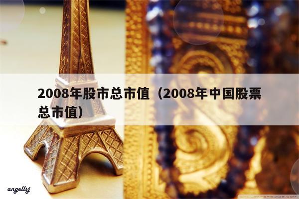 2008年股市总市值（2008年中国股票总市值）