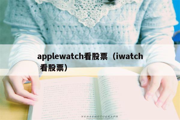 applewatch看股票（iwatch 看股票）