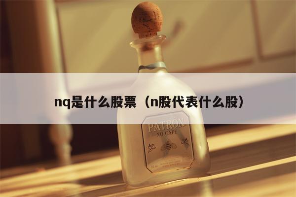 nq是什么股票（n股代表什么股）