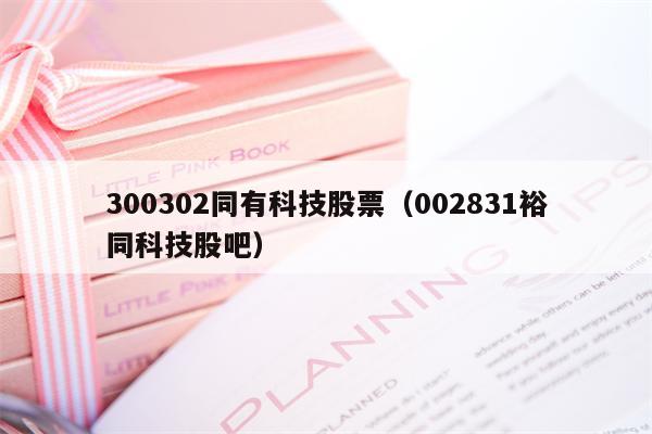 300302同有科技股票（002831裕同科技股吧）