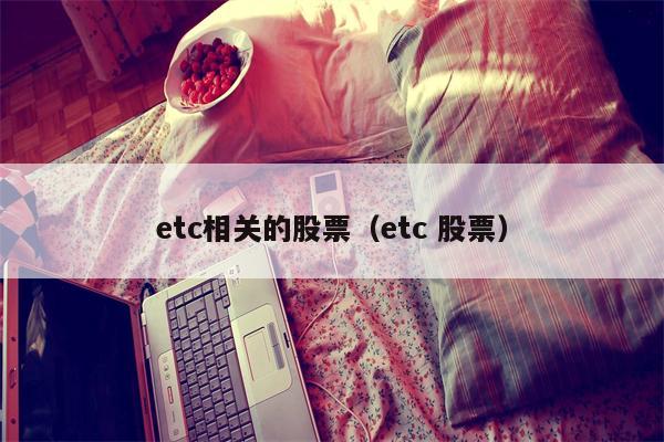 etc相关的股票（etc 股票）