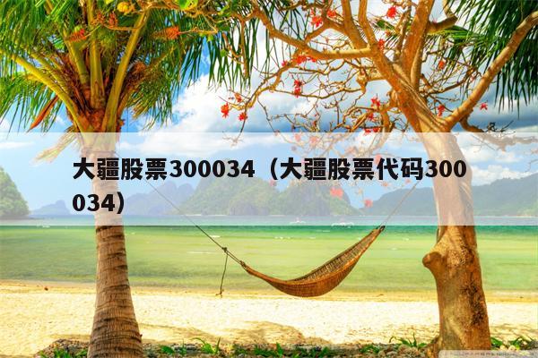 大疆股票300034（大疆股票代码300034）