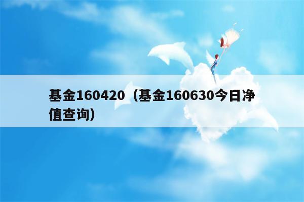 基金160420（基金160630今日净值查询）