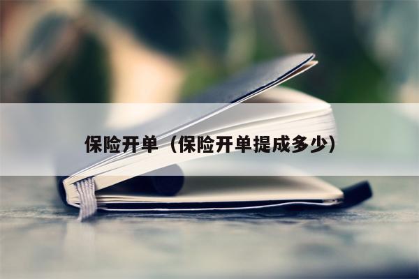 保险开单（保险开单提成多少）