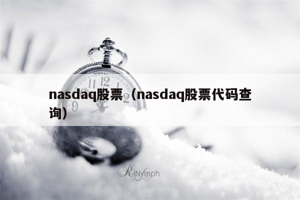 nasdaq股票（nasdaq股票代码查询）