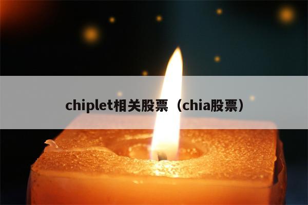 chiplet相关股票（chia股票）