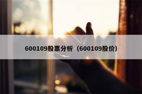 600109股票分析（600109股价）