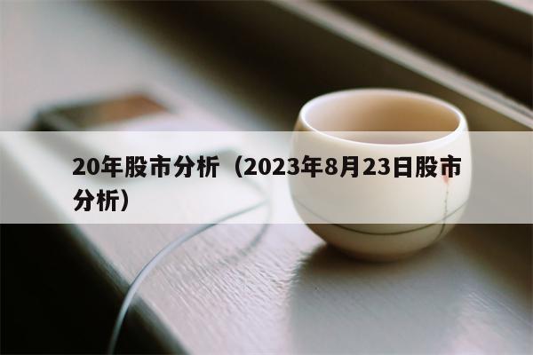 20年股市分析（2023年8月23日股市分析）