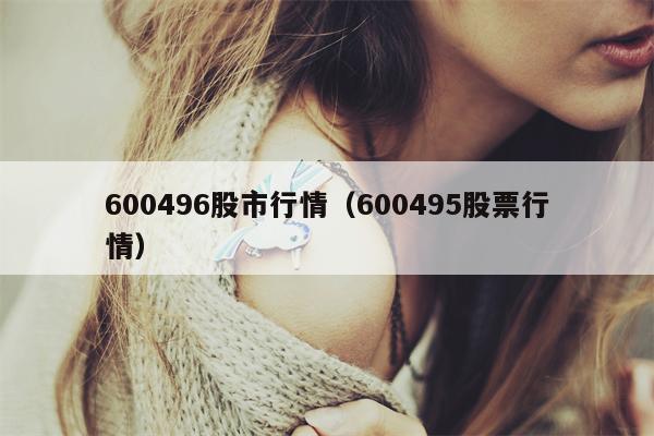 600496股市行情（600495股票行情）