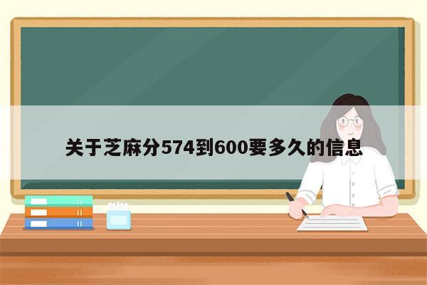 关于芝麻分574到600要多久的信息