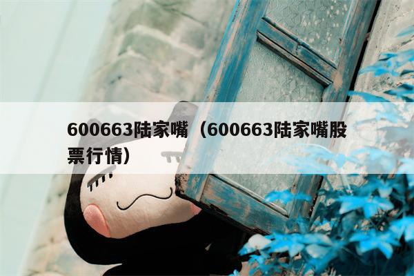 600663陆家嘴（600663陆家嘴股票行情）