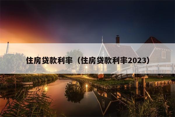 住房贷款利率（住房贷款利率2023）