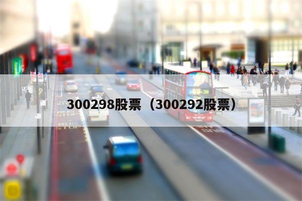 300298股票（300292股票）