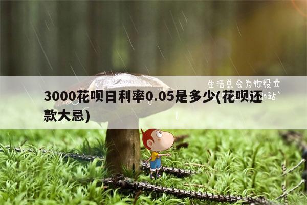 3000花呗日利率0.05是多少(花呗还款大忌)