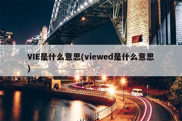 VIE是什么意思(viewed是什么意思)