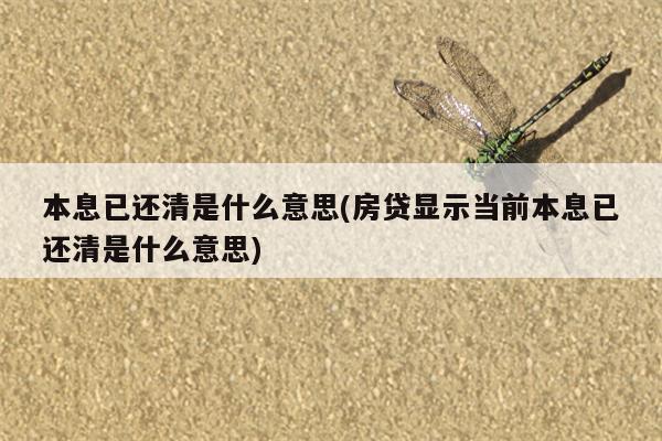 本息已还清是什么意思(房贷显示当前本息已还清是什么意思)