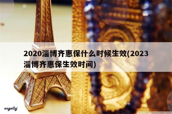 2020淄博齐惠保什么时候生效(2023淄博齐惠保生效时间)