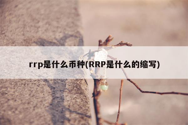 rrp是什么币种(RRP是什么的缩写)