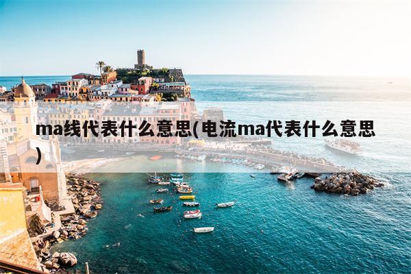 ma线代表什么意思(电流ma代表什么意思)