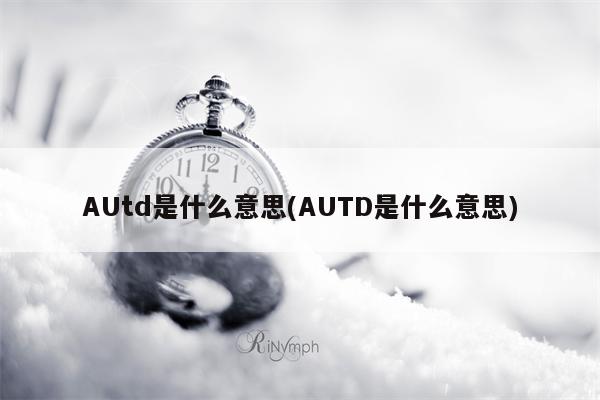 AUtd是什么意思(AUTD是什么意思)