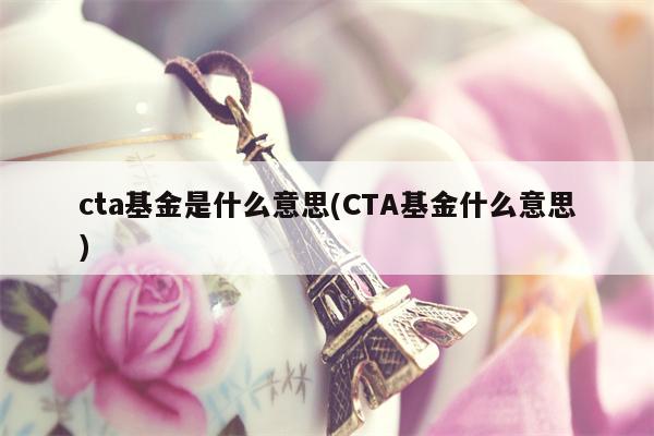 cta基金是什么意思(CTA基金什么意思)