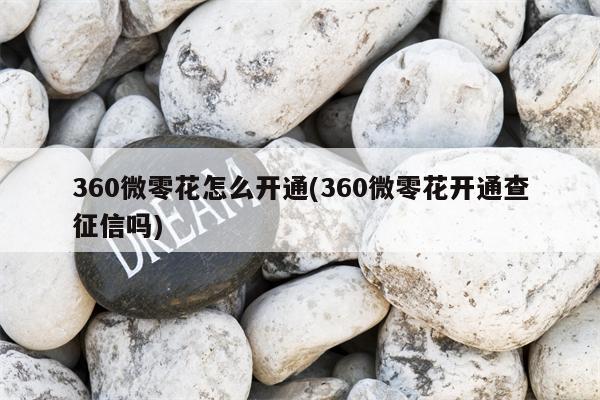 360微零花怎么开通(360微零花开通查征信吗)