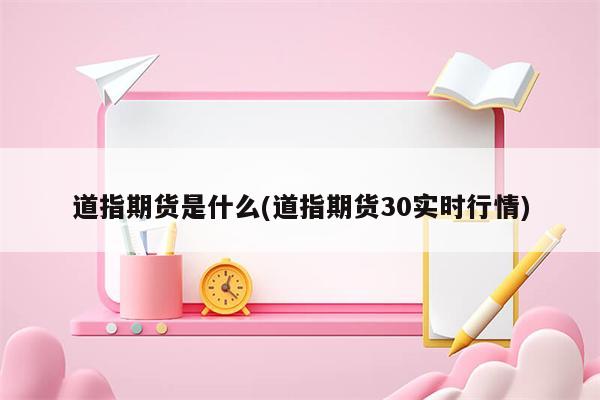 道指期货是什么(道指期货30实时行情)