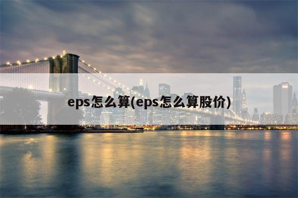 eps怎么算(eps怎么算股价)