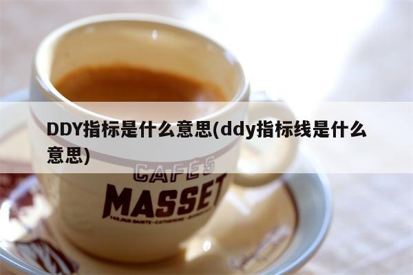 DDY指标是什么意思(ddy指标线是什么意思)